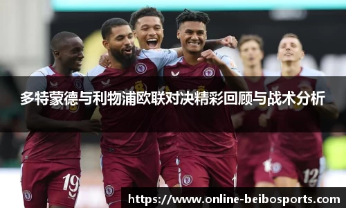 多特蒙德与利物浦欧联对决精彩回顾与战术分析