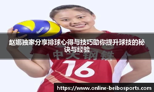 赵娜独家分享排球心得与技巧助你提升球技的秘诀与经验
