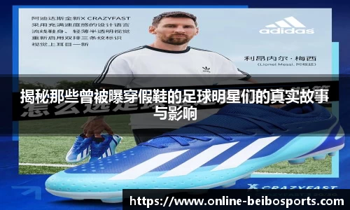 揭秘那些曾被曝穿假鞋的足球明星们的真实故事与影响